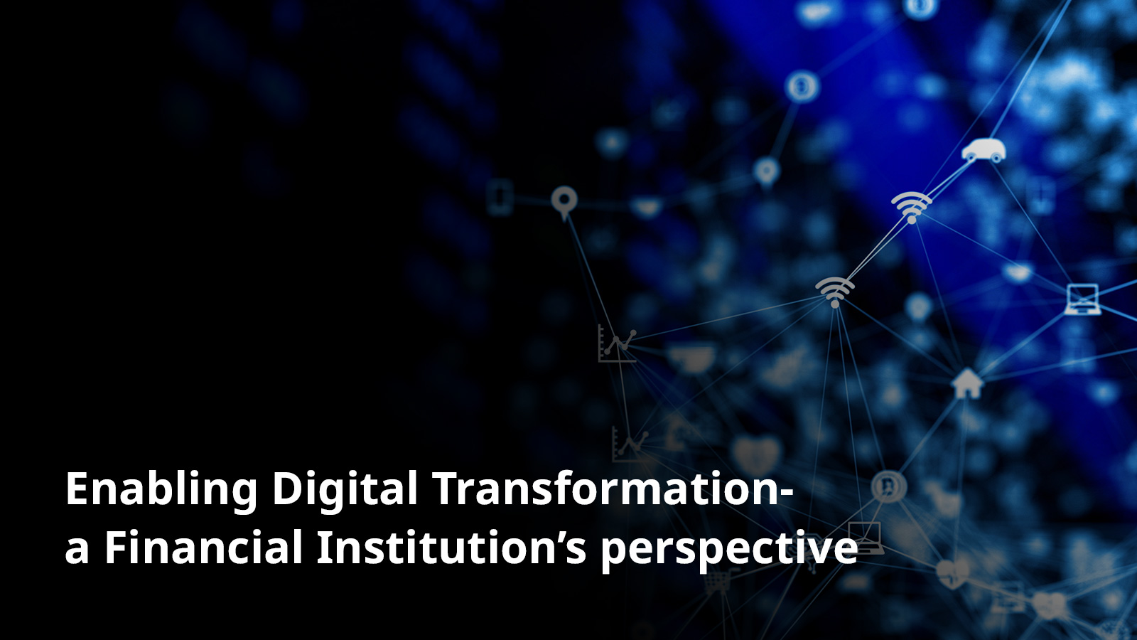 Enabling Digital Transformation - a Financial Institution's perspective